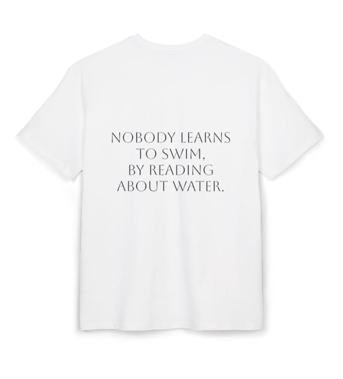 Nobody learns to swim, by reading about water.