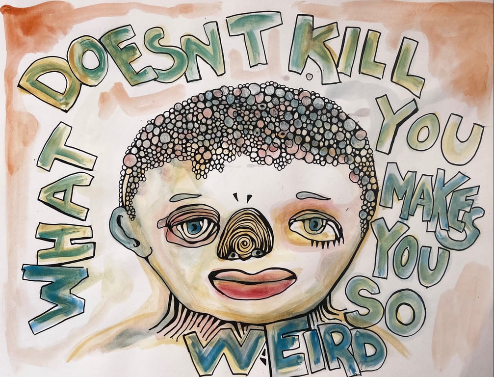 What doesn’t kill you makes you so weird