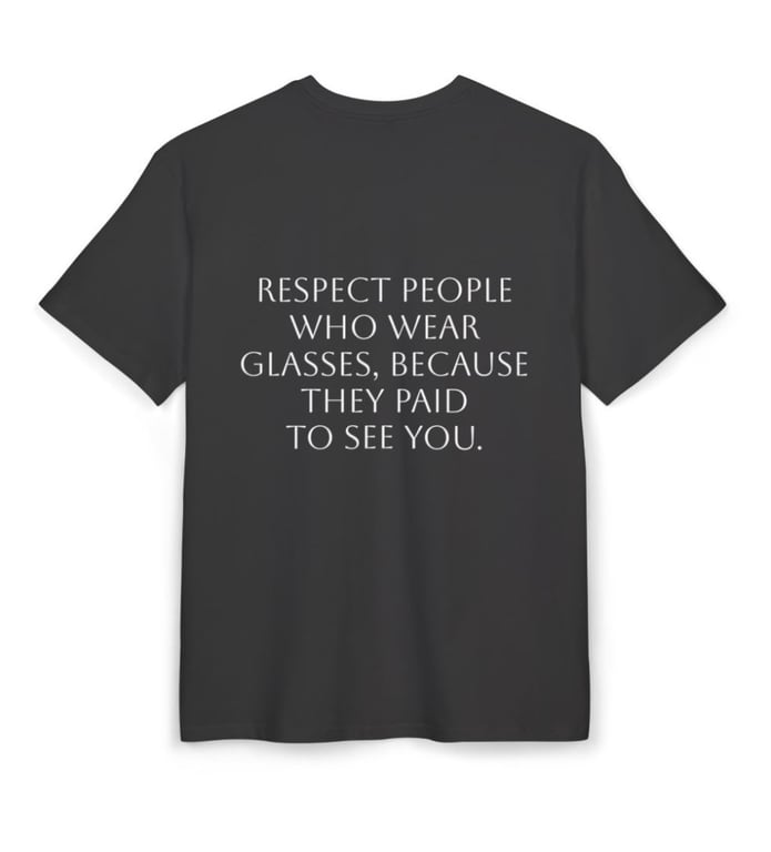 Respect people who wear glasses, because they paid to see you.